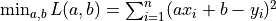 \min_{a, b} L(a, b) = \sum_{i=1}^n(ax_i + b - y_i)^2